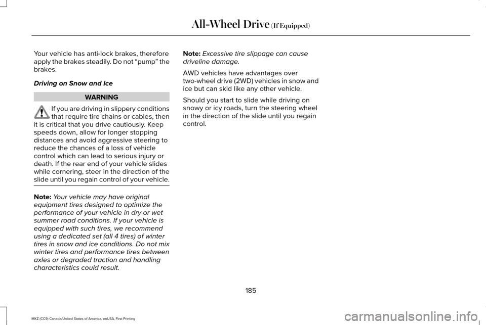 LINCOLN MKZ 2017 Owners Manual Your vehicle has anti-lock brakes, therefore
apply the brakes steadily. Do not “pump
” the
brakes.
Driving on Snow and Ice WARNING
If you are driving in slippery conditions
that require tire chain LINCOLN MKZ 2017 Owners Manual Your vehicle has anti-lock brakes, therefore
apply the brakes steadily. Do not “pump
” the
brakes.
Driving on Snow and Ice WARNING
If you are driving in slippery conditions
that require tire chain