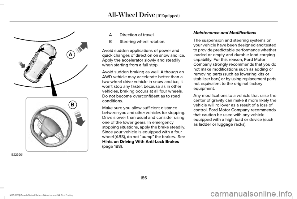 LINCOLN MKZ 2017 Owners Manual Direction of travel.
A
Steering wheel rotation.
B
Avoid sudden applications of power and
quick changes of direction on snow and ice.
Apply the accelerator slowly and steadily
when starting from a full LINCOLN MKZ 2017 Owners Manual Direction of travel.
A
Steering wheel rotation.
B
Avoid sudden applications of power and
quick changes of direction on snow and ice.
Apply the accelerator slowly and steadily
when starting from a full
