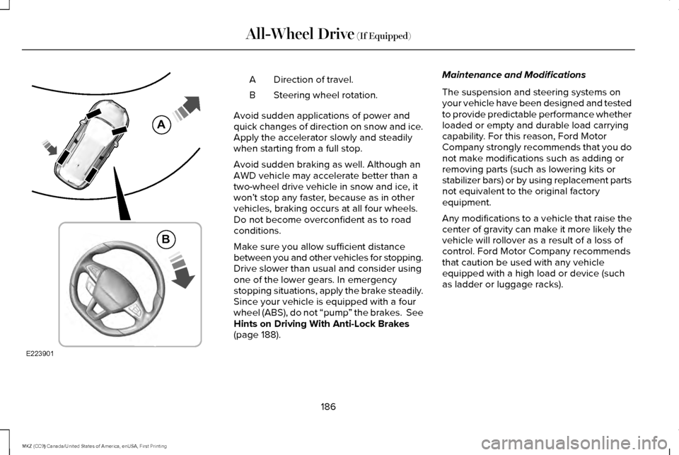 LINCOLN MKZ 2017  Owners Manual Direction of travel.
A
Steering wheel rotation.
B
Avoid sudden applications of power and
quick changes of direction on snow and ice.
Apply the accelerator slowly and steadily
when starting from a full