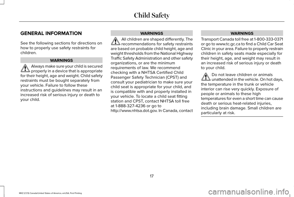 LINCOLN MKZ 2017  Owners Manual GENERAL INFORMATION
See the following sections for directions on
how to properly use safety restraints for
children.
WARNINGS
Always make sure your child is secured
properly in a device that is approp
