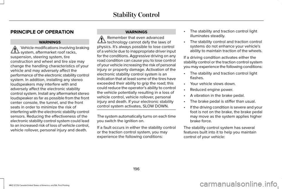 LINCOLN MKZ 2017 Owners Manual PRINCIPLE OF OPERATION
WARNINGS
Vehicle modifications involving braking
system, aftermarket roof racks,
suspension, steering system, tire
construction and wheel and tire size may
change the handling c LINCOLN MKZ 2017 Owners Manual PRINCIPLE OF OPERATION
WARNINGS
Vehicle modifications involving braking
system, aftermarket roof racks,
suspension, steering system, tire
construction and wheel and tire size may
change the handling c