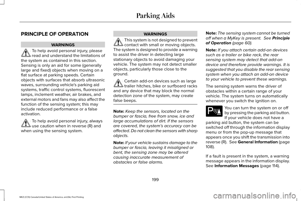 LINCOLN MKZ 2017 Owners Manual PRINCIPLE OF OPERATION
WARNINGS
To help avoid personal injury, please
read and understand the limitations of
the system as contained in this section.
Sensing is only an aid for some (generally
large a LINCOLN MKZ 2017 Owners Manual PRINCIPLE OF OPERATION
WARNINGS
To help avoid personal injury, please
read and understand the limitations of
the system as contained in this section.
Sensing is only an aid for some (generally
large a