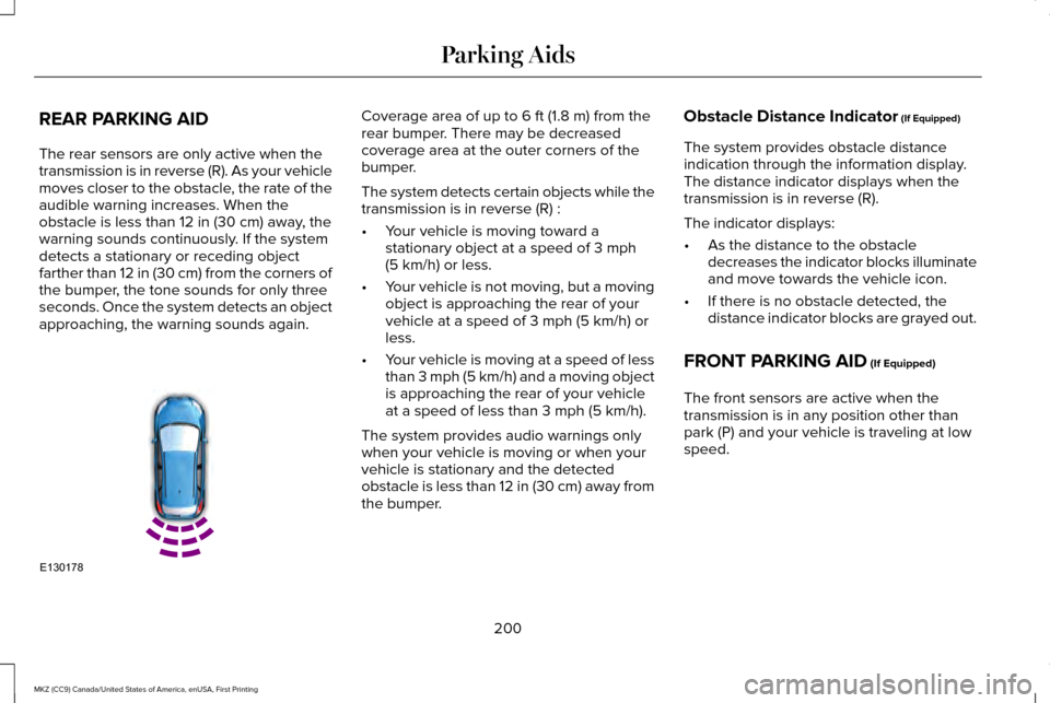 LINCOLN MKZ 2017 Owners Manual REAR PARKING AID
The rear sensors are only active when the
transmission is in reverse (R). As your vehicle
moves closer to the obstacle, the rate of the
audible warning increases. When the
obstacle is LINCOLN MKZ 2017 Owners Manual REAR PARKING AID
The rear sensors are only active when the
transmission is in reverse (R). As your vehicle
moves closer to the obstacle, the rate of the
audible warning increases. When the
obstacle is
