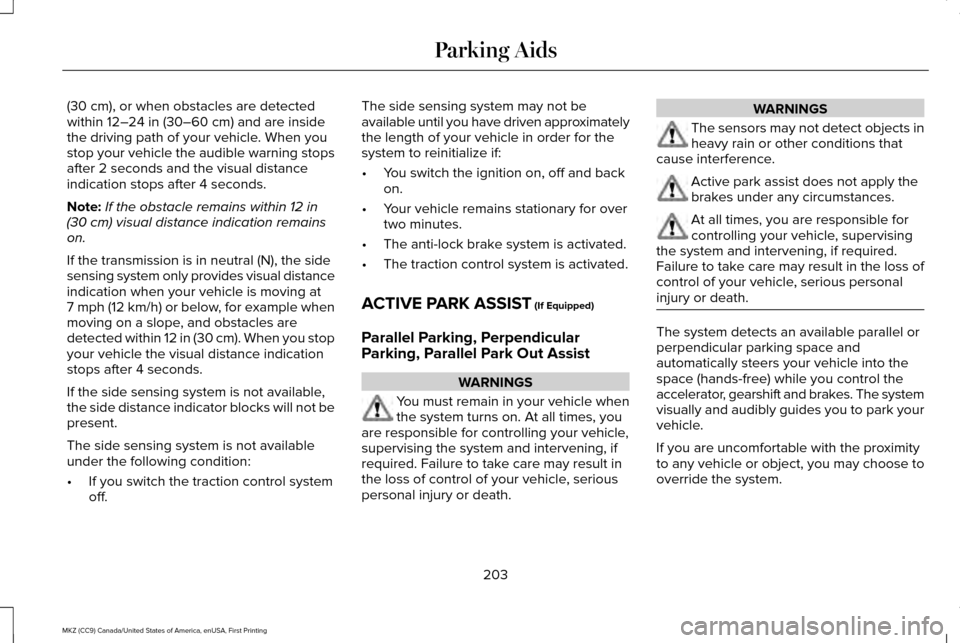 LINCOLN MKZ 2017  Owners Manual (30 cm), or when obstacles are detected
within 12–24 in (30–60 cm) and are inside
the driving path of your vehicle. When you
stop your vehicle the audible warning stops
after 2 seconds and the vis