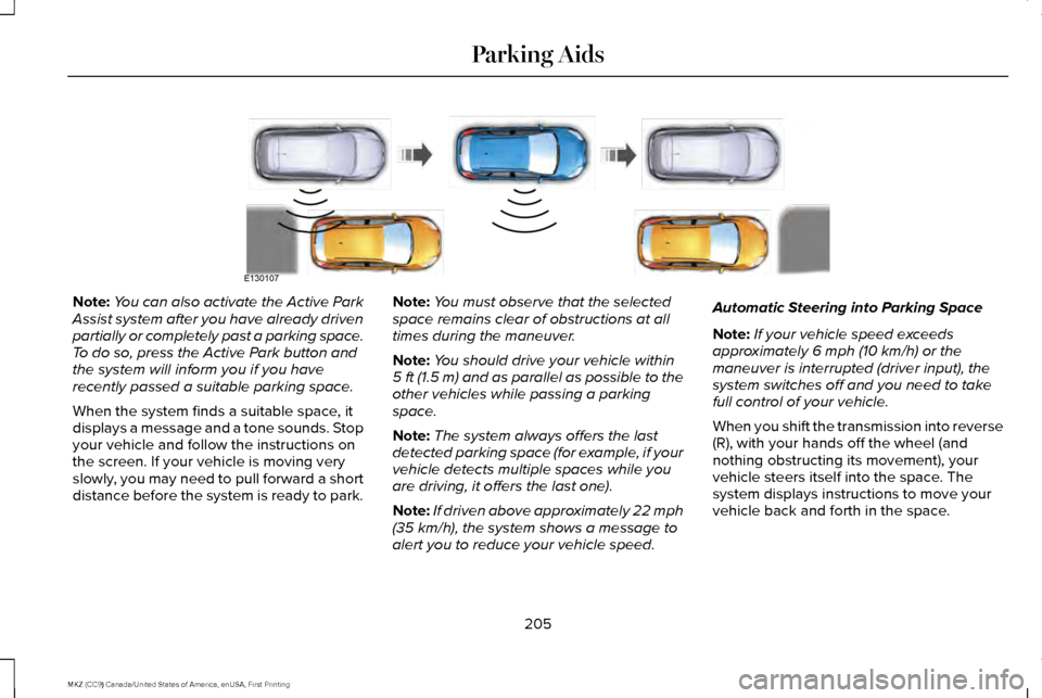 LINCOLN MKZ 2017 Owners Manual Note:
You can also activate the Active Park
Assist system after you have already driven
partially or completely past a parking space.
To do so, press the Active Park button and
the system will inform LINCOLN MKZ 2017 Owners Manual Note:
You can also activate the Active Park
Assist system after you have already driven
partially or completely past a parking space.
To do so, press the Active Park button and
the system will inform