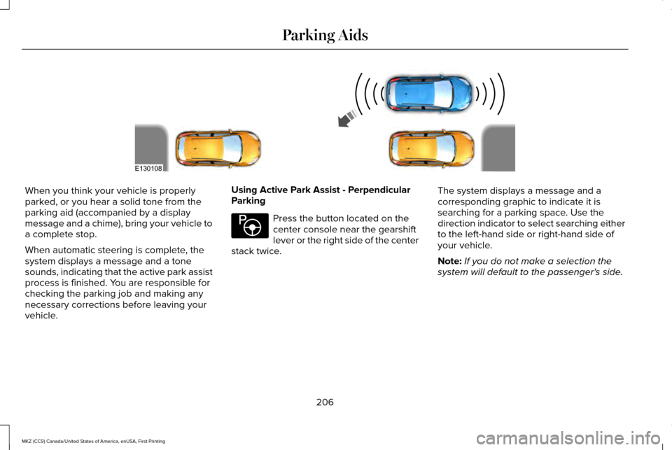 LINCOLN MKZ 2017 Owners Guide When you think your vehicle is properly
parked, or you hear a solid tone from the
parking aid (accompanied by a display
message and a chime), bring your vehicle to
a complete stop.
When automatic stee