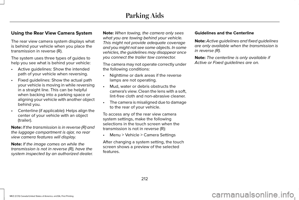 LINCOLN MKZ 2017 Owners Manual Using the Rear View Camera System
The rear view camera system displays what
is behind your vehicle when you place the
transmission in reverse (R).
The system uses three types of guides to
help you see LINCOLN MKZ 2017 Owners Manual Using the Rear View Camera System
The rear view camera system displays what
is behind your vehicle when you place the
transmission in reverse (R).
The system uses three types of guides to
help you see