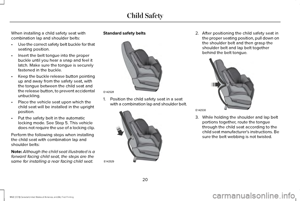 LINCOLN MKZ 2017 Owners Manual When installing a child safety seat with
combination lap and shoulder belts:
•
Use the correct safety belt buckle for that
seating position.
• Insert the belt tongue into the proper
buckle until y LINCOLN MKZ 2017 Owners Manual When installing a child safety seat with
combination lap and shoulder belts:
•
Use the correct safety belt buckle for that
seating position.
• Insert the belt tongue into the proper
buckle until y