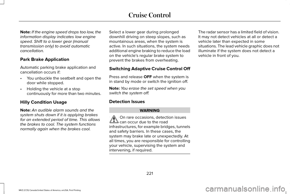 LINCOLN MKZ 2017 Owners Manual Note:
If the engine speed drops too low, the
information display indicates low engine
speed. Shift to a lower gear (manual
transmission only) to avoid automatic
cancellation.
Park Brake Application
Au LINCOLN MKZ 2017 Owners Manual Note:
If the engine speed drops too low, the
information display indicates low engine
speed. Shift to a lower gear (manual
transmission only) to avoid automatic
cancellation.
Park Brake Application
Au