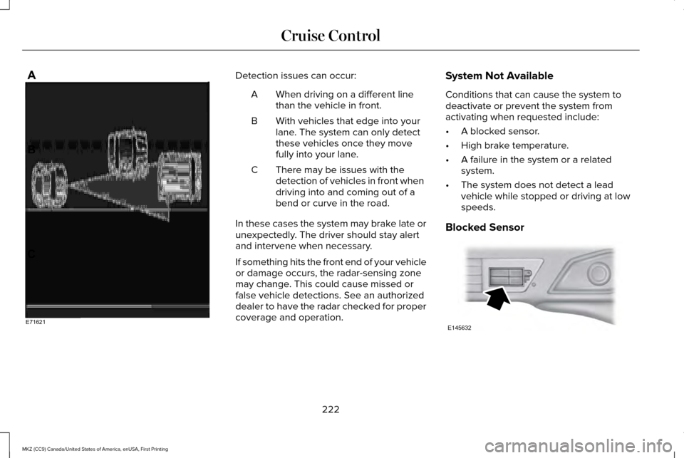 LINCOLN MKZ 2017 Owners Manual Detection issues can occur:
When driving on a different line
than the vehicle in front.
A
With vehicles that edge into your
lane. The system can only detect
these vehicles once they move
fully into yo LINCOLN MKZ 2017 Owners Manual Detection issues can occur:
When driving on a different line
than the vehicle in front.
A
With vehicles that edge into your
lane. The system can only detect
these vehicles once they move
fully into yo