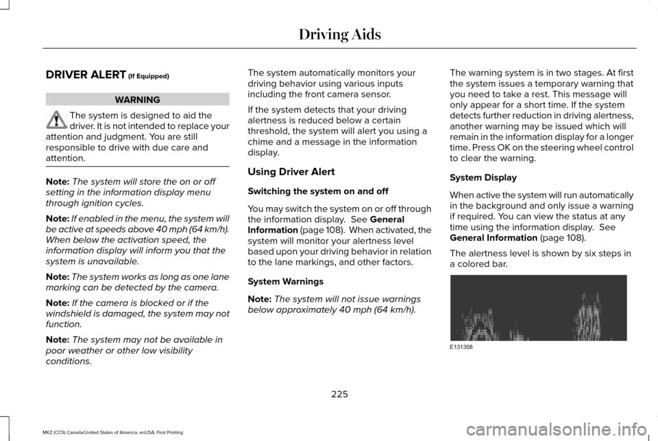 LINCOLN MKZ 2017 Owners Guide DRIVER ALERT (If Equipped)
WARNING
The system is designed to aid the
driver. It is not intended to replace your
attention and judgment. You are still
responsible to drive with due care and
attention. 