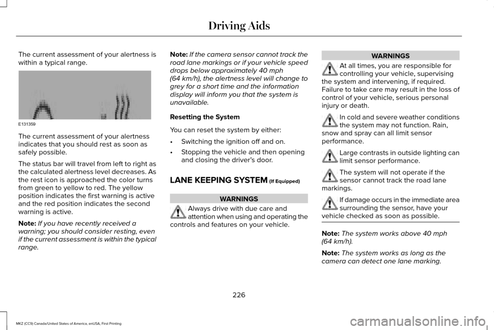 LINCOLN MKZ 2017 Owners Manual The current assessment of your alertness is
within a typical range.
The current assessment of your alertness
indicates that you should rest as soon as
safely possible.
The status bar will travel from LINCOLN MKZ 2017 Owners Manual The current assessment of your alertness is
within a typical range.
The current assessment of your alertness
indicates that you should rest as soon as
safely possible.
The status bar will travel from