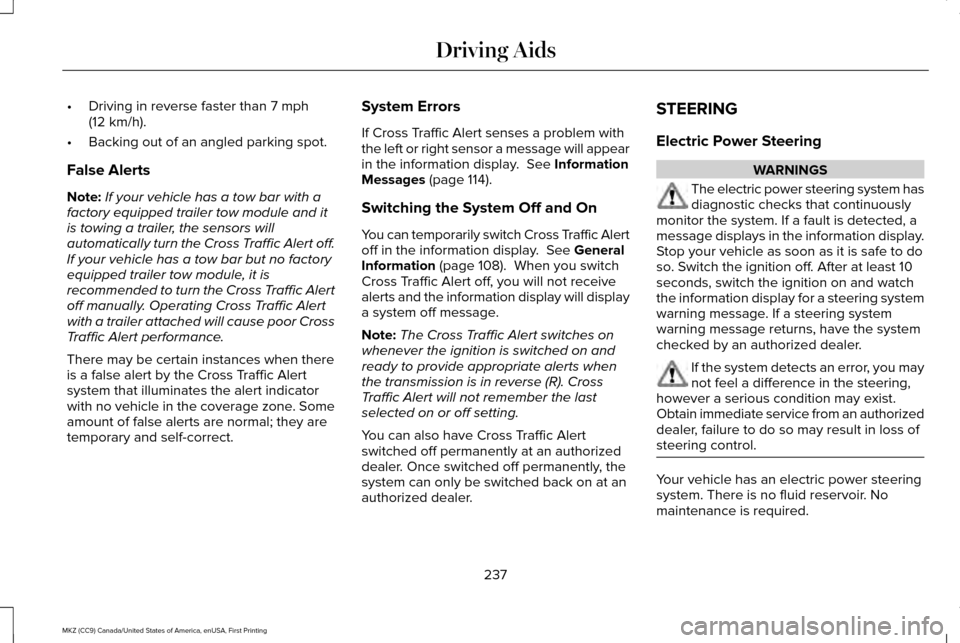 LINCOLN MKZ 2017  Owners Manual •
Driving in reverse faster than 7 mph
(12 km/h).
• Backing out of an angled parking spot.
False Alerts
Note: If your vehicle has a tow bar with a
factory equipped trailer tow module and it
is tow