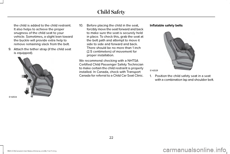 LINCOLN MKZ 2017  Owners Manual the child is added to the child restraint.
It also helps to achieve the proper
snugness of the child seat to your
vehicle. Sometimes, a slight lean toward
the buckle will provide extra help to
remove 