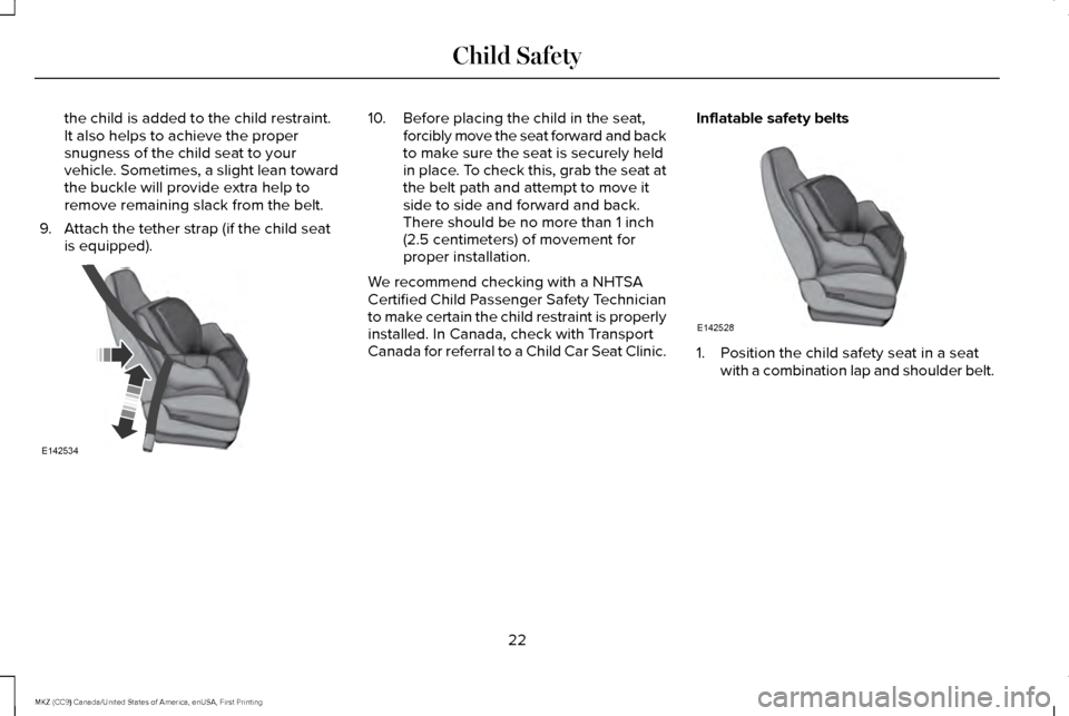 LINCOLN MKZ 2017 Owners Manual the child is added to the child restraint.
It also helps to achieve the proper
snugness of the child seat to your
vehicle. Sometimes, a slight lean toward
the buckle will provide extra help to
remove LINCOLN MKZ 2017 Owners Manual the child is added to the child restraint.
It also helps to achieve the proper
snugness of the child seat to your
vehicle. Sometimes, a slight lean toward
the buckle will provide extra help to
remove