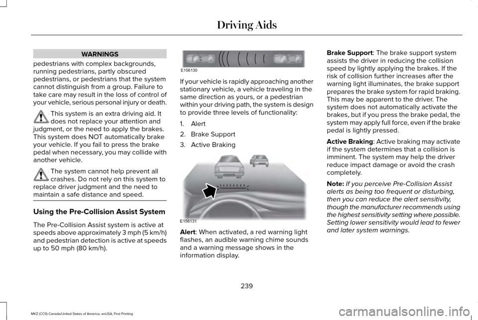 LINCOLN MKZ 2017 Owners Manual WARNINGS
pedestrians with complex backgrounds,
running pedestrians, partly obscured
pedestrians, or pedestrians that the system
cannot distinguish from a group. Failure to
take care may result in the LINCOLN MKZ 2017 Owners Manual WARNINGS
pedestrians with complex backgrounds,
running pedestrians, partly obscured
pedestrians, or pedestrians that the system
cannot distinguish from a group. Failure to
take care may result in the