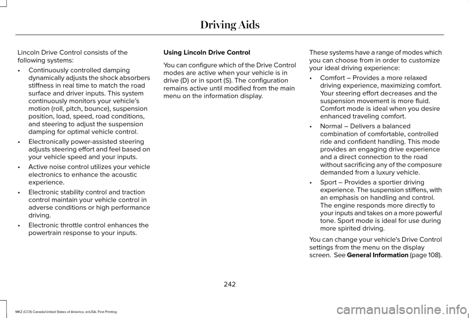 LINCOLN MKZ 2017 Owners Manual Lincoln Drive Control consists of the
following systems:
•
Continuously controlled damping
dynamically adjusts the shock absorbers
stiffness in real time to match the road
surface and driver inputs. LINCOLN MKZ 2017 Owners Manual Lincoln Drive Control consists of the
following systems:
•
Continuously controlled damping
dynamically adjusts the shock absorbers
stiffness in real time to match the road
surface and driver inputs.