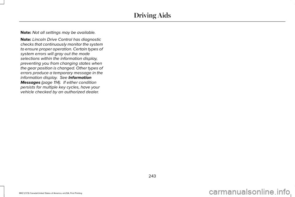 LINCOLN MKZ 2017 Service Manual Note:
Not all settings may be available.
Note: Lincoln Drive Control has diagnostic
checks that continuously monitor the system
to ensure proper operation. Certain types of
system errors will gray out LINCOLN MKZ 2017 Service Manual Note:
Not all settings may be available.
Note: Lincoln Drive Control has diagnostic
checks that continuously monitor the system
to ensure proper operation. Certain types of
system errors will gray out