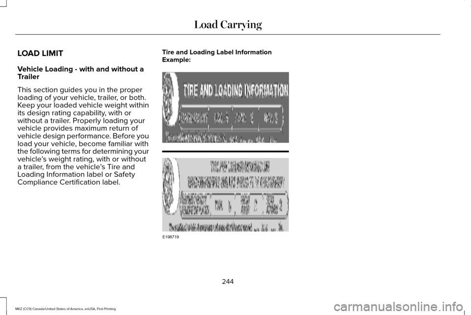LINCOLN MKZ 2017 Owners Manual LOAD LIMIT
Vehicle Loading - with and without a
Trailer
This section guides you in the proper
loading of your vehicle, trailer, or both.
Keep your loaded vehicle weight within
its design rating capabi LINCOLN MKZ 2017 Owners Manual LOAD LIMIT
Vehicle Loading - with and without a
Trailer
This section guides you in the proper
loading of your vehicle, trailer, or both.
Keep your loaded vehicle weight within
its design rating capabi