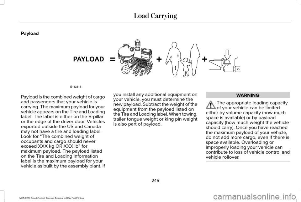 LINCOLN MKZ 2017  Owners Manual Payload
Payload is the combined weight of cargo
and passengers that your vehicle is
carrying. The maximum payload for your
vehicle appears on the Tire and Loading
label. The label is either on the B-p