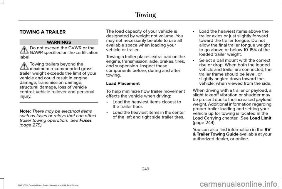 LINCOLN MKZ 2017 Owners Manual TOWING A TRAILER
WARNINGS
Do not exceed the GVWR or the
GAWR specified on the certification
label. Towing trailers beyond the
maximum recommended gross
trailer weight exceeds the limit of your
vehicle LINCOLN MKZ 2017 Owners Manual TOWING A TRAILER
WARNINGS
Do not exceed the GVWR or the
GAWR specified on the certification
label. Towing trailers beyond the
maximum recommended gross
trailer weight exceeds the limit of your
vehicle