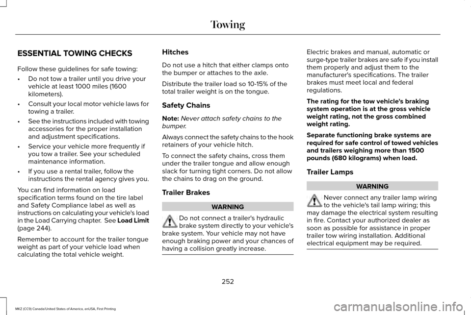 LINCOLN MKZ 2017 Owners Manual ESSENTIAL TOWING CHECKS
Follow these guidelines for safe towing:
•
Do not tow a trailer until you drive your
vehicle at least 1000 miles (1600
kilometers).
• Consult your local motor vehicle laws LINCOLN MKZ 2017 Owners Manual ESSENTIAL TOWING CHECKS
Follow these guidelines for safe towing:
•
Do not tow a trailer until you drive your
vehicle at least 1000 miles (1600
kilometers).
• Consult your local motor vehicle laws