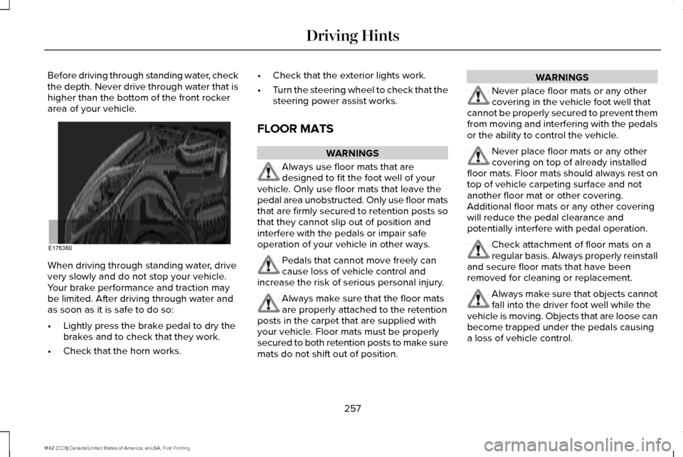 LINCOLN MKZ 2017 Owners Manual Before driving through standing water, check
the depth. Never drive through water that is
higher than the bottom of the front rocker
area of your vehicle.
When driving through standing water, drive
ve LINCOLN MKZ 2017 Owners Manual Before driving through standing water, check
the depth. Never drive through water that is
higher than the bottom of the front rocker
area of your vehicle.
When driving through standing water, drive
ve