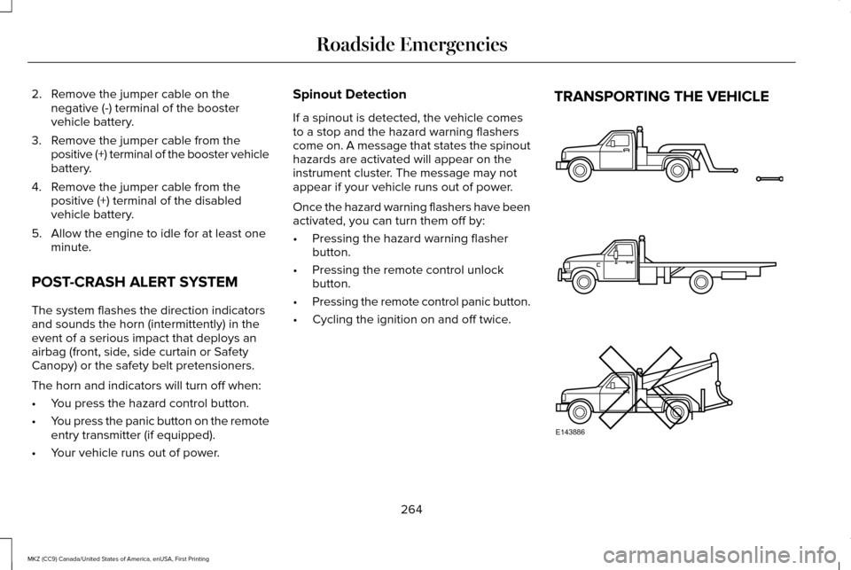 LINCOLN MKZ 2017 Owners Guide 2. Remove the jumper cable on the
negative (-) terminal of the booster
vehicle battery.
3. Remove the jumper cable from the positive (+) terminal of the booster vehicle
battery.
4. Remove the jumper c