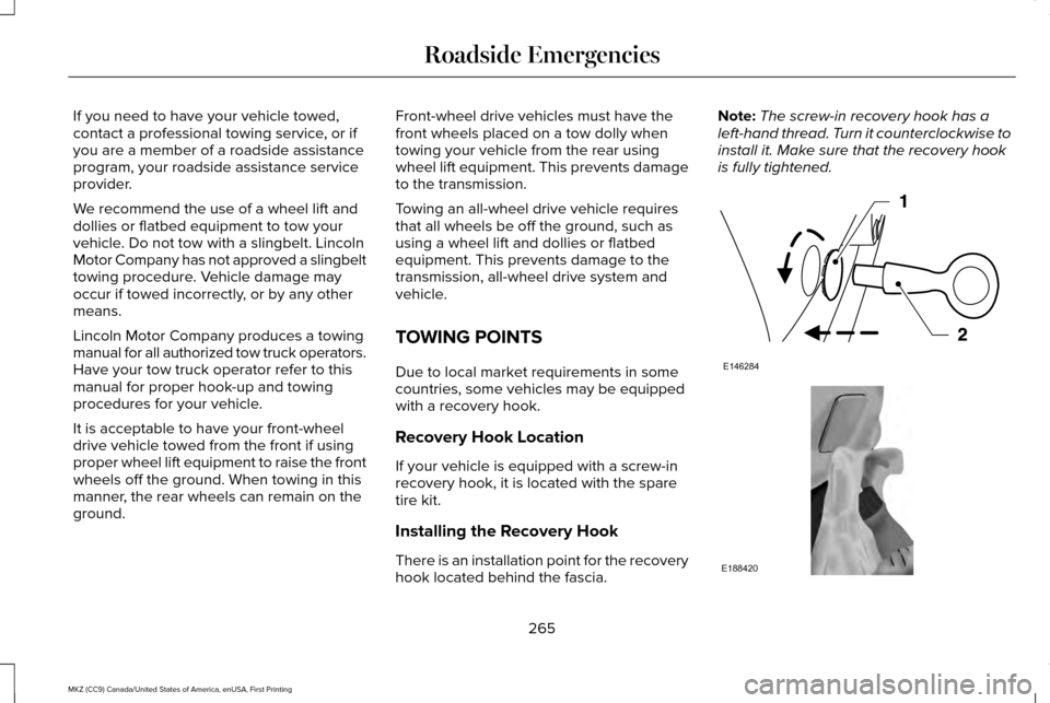 LINCOLN MKZ 2017  Owners Manual If you need to have your vehicle towed,
contact a professional towing service, or if
you are a member of a roadside assistance
program, your roadside assistance service
provider.
We recommend the use 