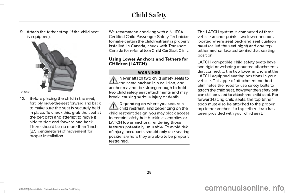 LINCOLN MKZ 2017 Owners Manual 9. Attach the tether strap (if the child seat
is equipped). 10. Before placing the child in the seat,
forcibly move the seat forward and back
to make sure the seat is securely held
in place. To check LINCOLN MKZ 2017 Owners Manual 9. Attach the tether strap (if the child seat
is equipped). 10. Before placing the child in the seat,
forcibly move the seat forward and back
to make sure the seat is securely held
in place. To check