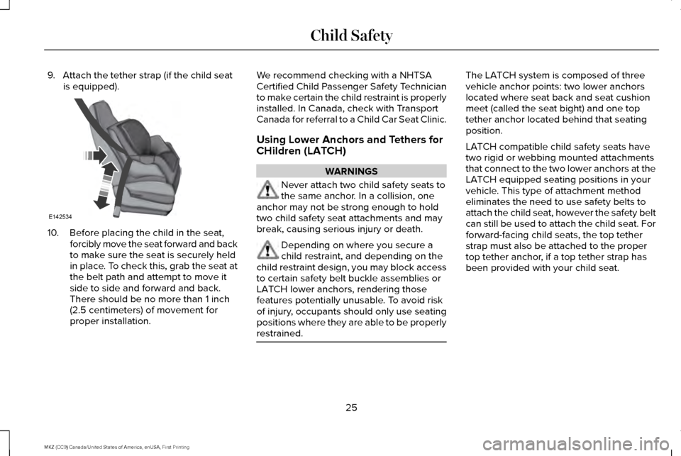 LINCOLN MKZ 2017  Owners Manual 9. Attach the tether strap (if the child seat
is equipped). 10. Before placing the child in the seat,
forcibly move the seat forward and back
to make sure the seat is securely held
in place. To check 