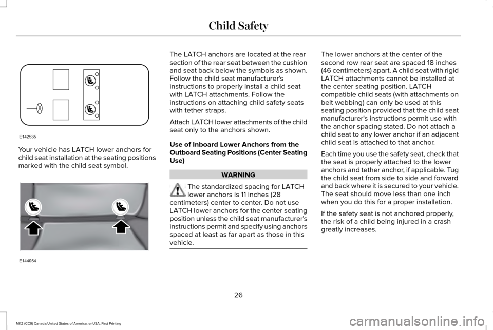 LINCOLN MKZ 2017 Owners Manual Your vehicle has LATCH lower anchors for
child seat installation at the seating positions
marked with the child seat symbol. The LATCH anchors are located at the rear
section of the rear seat between LINCOLN MKZ 2017 Owners Manual Your vehicle has LATCH lower anchors for
child seat installation at the seating positions
marked with the child seat symbol. The LATCH anchors are located at the rear
section of the rear seat between