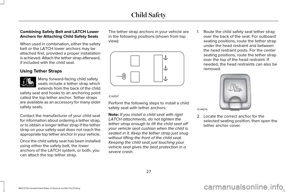 LINCOLN MKZ 2017 Owners Manual Combining Safety Belt and LATCH Lower
Anchors for Attaching Child Safety Seats
When used in combination, either the safety
belt or the LATCH lower anchors may be
attached first, provided a proper inst LINCOLN MKZ 2017 Owners Manual Combining Safety Belt and LATCH Lower
Anchors for Attaching Child Safety Seats
When used in combination, either the safety
belt or the LATCH lower anchors may be
attached first, provided a proper inst