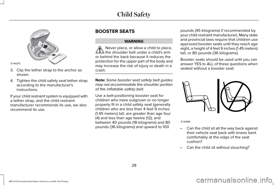 LINCOLN MKZ 2017  Owners Manual 3. Clip the tether strap to the anchor as
shown.
4. Tighten the child safety seat tether strap
according to the manufacturers
instructions.
If your child restraint system is equipped with
a tether st