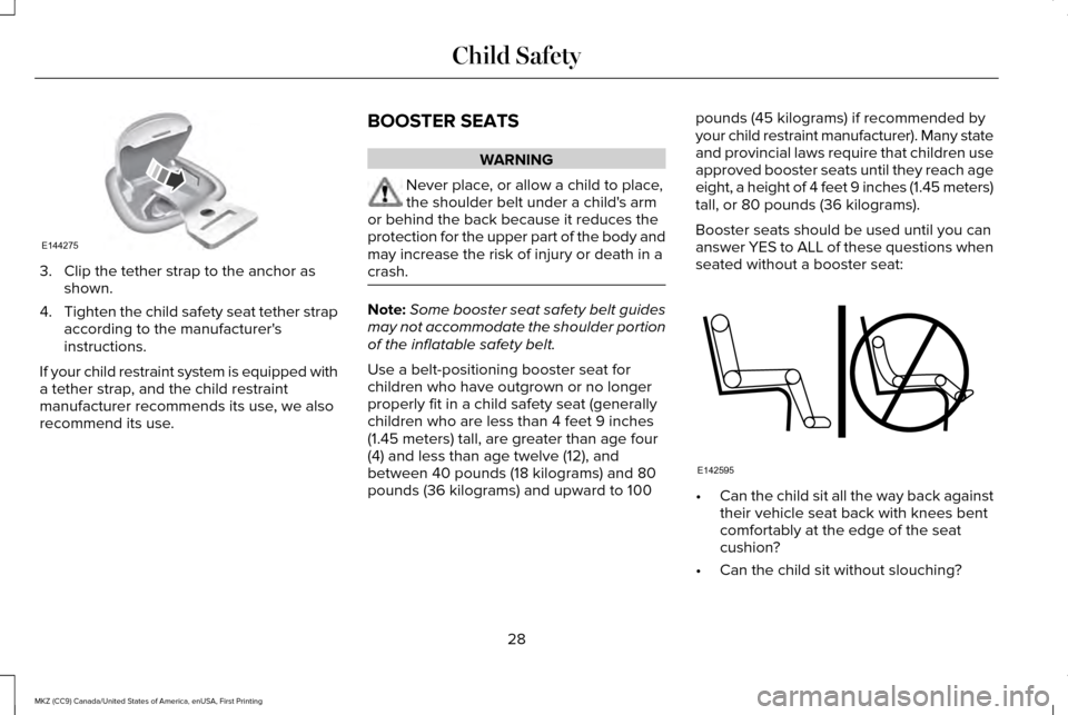 LINCOLN MKZ 2017 Owners Guide 3. Clip the tether strap to the anchor as
shown.
4. Tighten the child safety seat tether strap
according to the manufacturers
instructions.
If your child restraint system is equipped with
a tether st
