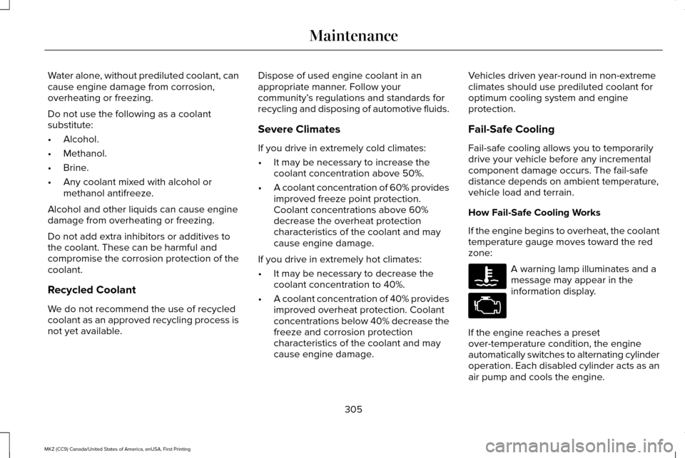 LINCOLN MKZ 2017  Owners Manual Water alone, without prediluted coolant, can
cause engine damage from corrosion,
overheating or freezing.
Do not use the following as a coolant
substitute:
•
Alcohol.
• Methanol.
• Brine.
• An
