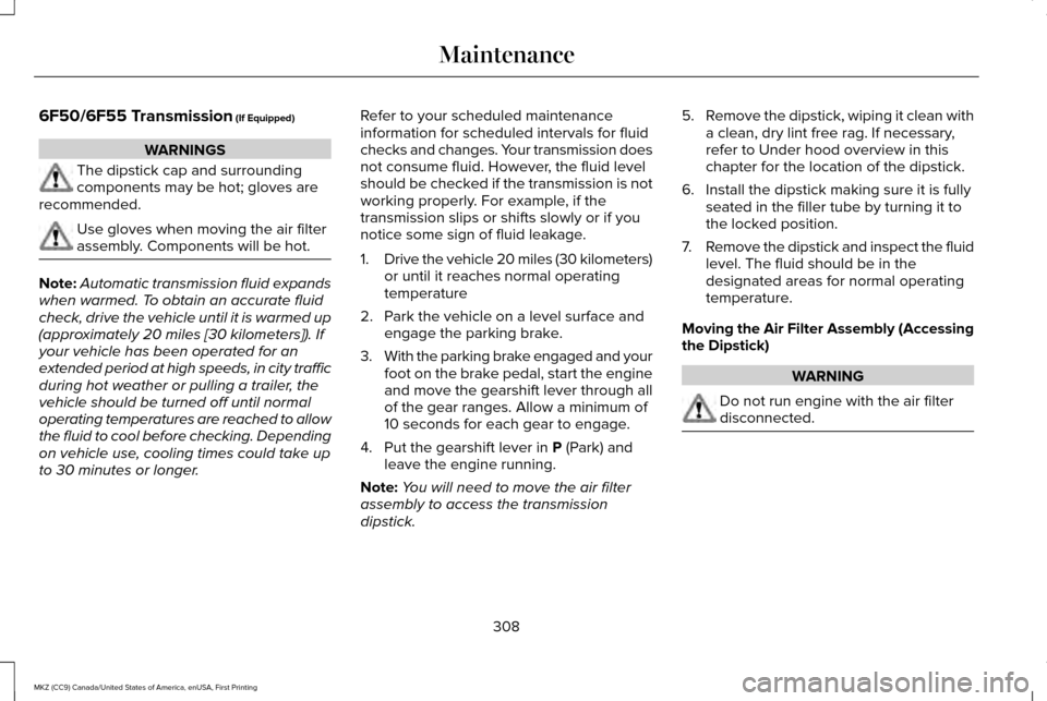 LINCOLN MKZ 2017  Owners Manual 6F50/6F55 Transmission (If Equipped)
WARNINGS
The dipstick cap and surrounding
components may be hot; gloves are
recommended. Use gloves when moving the air filter
assembly. Components will be hot.
No