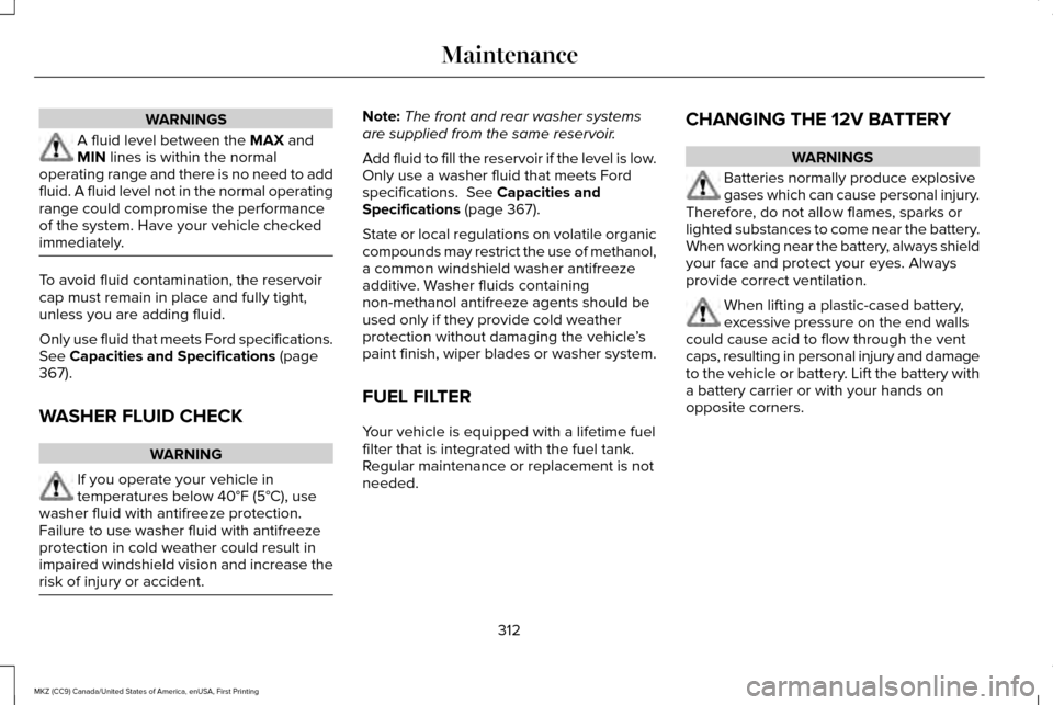 LINCOLN MKZ 2017 Owners Manual WARNINGS
A fluid level between the MAX and
MIN lines is within the normal
operating range and there is no need to add
fluid. A fluid level not in the normal operating
range could compromise the perfor LINCOLN MKZ 2017 Owners Manual WARNINGS
A fluid level between the MAX and
MIN lines is within the normal
operating range and there is no need to add
fluid. A fluid level not in the normal operating
range could compromise the perfor