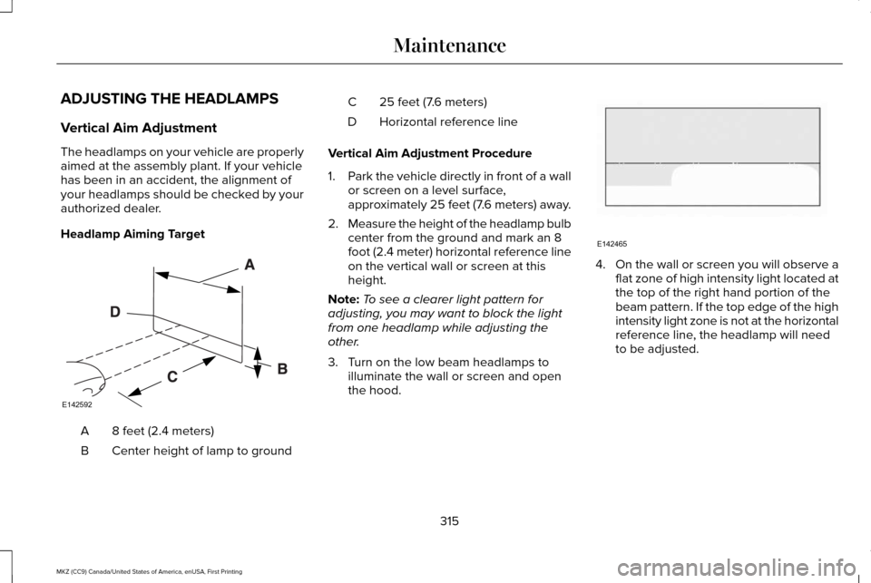 LINCOLN MKZ 2017  Owners Manual ADJUSTING THE HEADLAMPS
Vertical Aim Adjustment
The headlamps on your vehicle are properly
aimed at the assembly plant. If your vehicle
has been in an accident, the alignment of
your headlamps should 