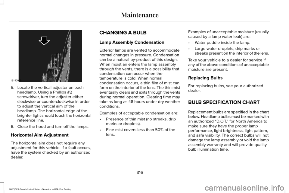 LINCOLN MKZ 2017 User Guide 5. Locate the vertical adjuster on each
headlamp. Using a Phillips #2
screwdriver, turn the adjuster either
clockwise or counterclockwise in order
to adjust the vertical aim of the
headlamp. The horiz LINCOLN MKZ 2017 User Guide 5. Locate the vertical adjuster on each
headlamp. Using a Phillips #2
screwdriver, turn the adjuster either
clockwise or counterclockwise in order
to adjust the vertical aim of the
headlamp. The horiz