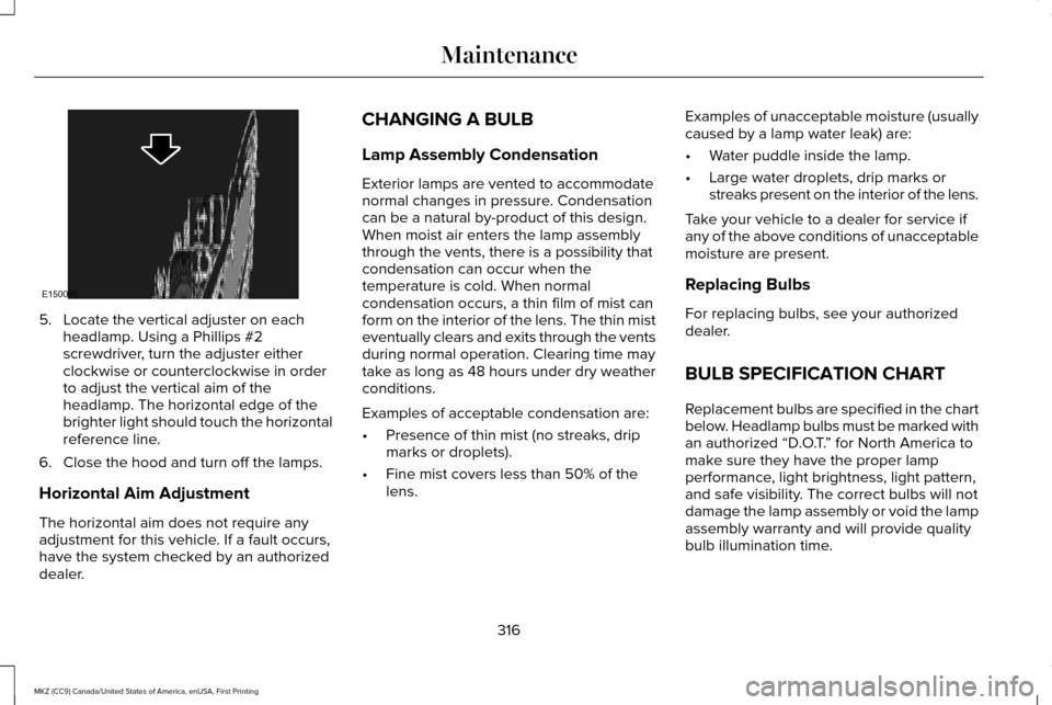LINCOLN MKZ 2017  Owners Manual 5. Locate the vertical adjuster on each
headlamp. Using a Phillips #2
screwdriver, turn the adjuster either
clockwise or counterclockwise in order
to adjust the vertical aim of the
headlamp. The horiz