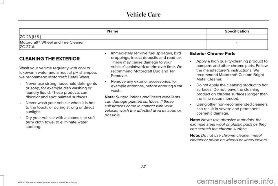 LINCOLN MKZ 2017 Owners Manual Specification
Name
ZC-23 (U.S.) -
Motorcraft® Wheel and Tire Cleaner
ZC-37-A
CLEANING THE EXTERIOR
Wash your vehicle regularly with cool or
lukewarm water and a neutral pH shampoo,
we recommend Motor LINCOLN MKZ 2017 Owners Manual Specification
Name
ZC-23 (U.S.) -
Motorcraft® Wheel and Tire Cleaner
ZC-37-A
CLEANING THE EXTERIOR
Wash your vehicle regularly with cool or
lukewarm water and a neutral pH shampoo,
we recommend Motor