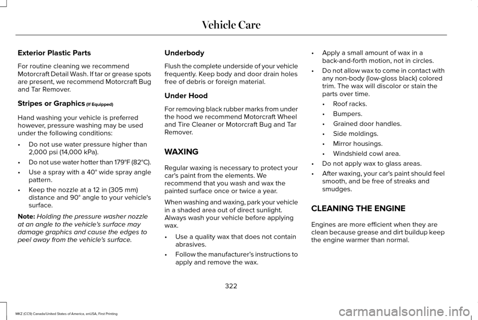 LINCOLN MKZ 2017 Owners Manual Exterior Plastic Parts
For routine cleaning we recommend
Motorcraft Detail Wash. If tar or grease spots
are present, we recommend Motorcraft Bug
and Tar Remover.
Stripes or Graphics (If Equipped)
Hand LINCOLN MKZ 2017 Owners Manual Exterior Plastic Parts
For routine cleaning we recommend
Motorcraft Detail Wash. If tar or grease spots
are present, we recommend Motorcraft Bug
and Tar Remover.
Stripes or Graphics (If Equipped)
Hand