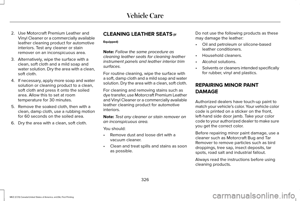 LINCOLN MKZ 2017  Owners Manual 2. Use Motorcraft Premium Leather and
Vinyl Cleaner or a commercially available
leather cleaning product for automotive
interiors. Test any cleaner or stain
remover on an inconspicuous area.
3. Altern