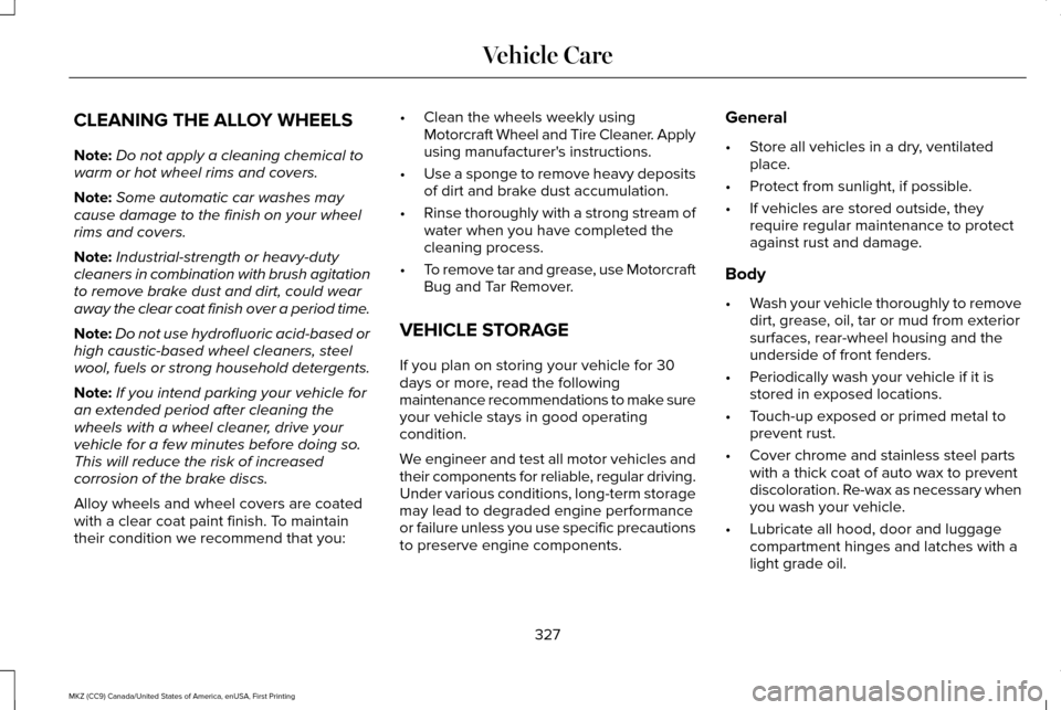 LINCOLN MKZ 2017  Owners Manual CLEANING THE ALLOY WHEELS
Note:
Do not apply a cleaning chemical to
warm or hot wheel rims and covers.
Note: Some automatic car washes may
cause damage to the finish on your wheel
rims and covers.
Not