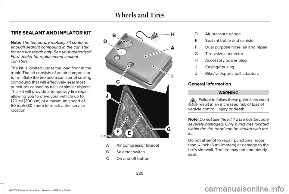 LINCOLN MKZ 2017 Owners Manual TIRE SEALANT AND INFLATOR KIT
Note:
The temporary mobility kit contains
enough sealant compound in the canister
for one tire repair only. See your authorized
Ford dealer for replacement sealant
canist LINCOLN MKZ 2017 Owners Manual TIRE SEALANT AND INFLATOR KIT
Note:
The temporary mobility kit contains
enough sealant compound in the canister
for one tire repair only. See your authorized
Ford dealer for replacement sealant
canist