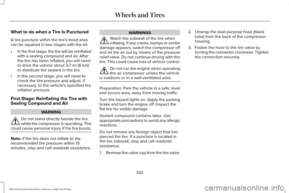 LINCOLN MKZ 2017 Owners Guide What to do when a Tire Is Punctured
A tire puncture within the tires tread area
can be repaired in two stages with the kit:
•
In the first stage, the tire will be reinflated
with a sealing compound