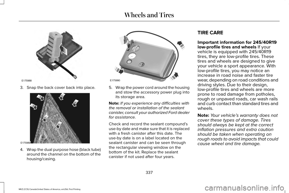LINCOLN MKZ 2017 Owners Manual 3. Snap the back cover back into place.
4.
Wrap the dual purpose hose (black tube)
around the channel on the bottom of the
housing/casing. 5.
Wrap the power cord around the housing
and stow the access LINCOLN MKZ 2017 Owners Manual 3. Snap the back cover back into place.
4.
Wrap the dual purpose hose (black tube)
around the channel on the bottom of the
housing/casing. 5.
Wrap the power cord around the housing
and stow the access