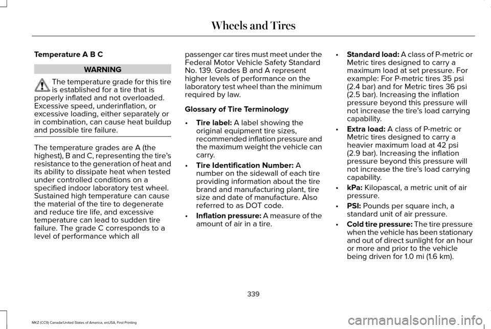 LINCOLN MKZ 2017 Owners Manual Temperature A B C
WARNING
The temperature grade for this tire
is established for a tire that is
properly inflated and not overloaded.
Excessive speed, underinflation, or
excessive loading, either sepa LINCOLN MKZ 2017 Owners Manual Temperature A B C
WARNING
The temperature grade for this tire
is established for a tire that is
properly inflated and not overloaded.
Excessive speed, underinflation, or
excessive loading, either sepa