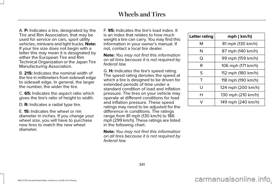 LINCOLN MKZ 2017 Owners Manual A. P: Indicates a tire, designated by the
Tire and Rim Association, that may be
used for service on cars, sport utility
vehicles, minivans and light trucks.
Note:
If your tire size does not begin wit LINCOLN MKZ 2017 Owners Manual A. P: Indicates a tire, designated by the
Tire and Rim Association, that may be
used for service on cars, sport utility
vehicles, minivans and light trucks.
Note:
If your tire size does not begin wit